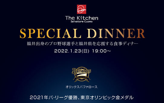 2022年1月23日(日)　福井県出身のプロ野球選手と福井県を応援するSPECIAL DINNER 開催＜The Kitchen Salvatore Cuomo KYOTO＞